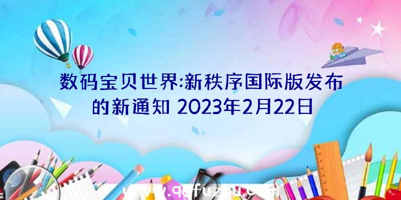 数码宝贝世界:新秩序国际版发布的新通知